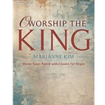 O Worship the King: Hymn Tunes Paired with Classics for Organ