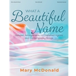 What a Beautiful Name: Blended Arrangements of Chrished Hymns and Contemporary Songs - Piano