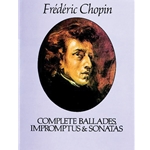 Complete Ballades, Impromptus and Sonatas - Piano Solo
