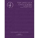For Unto Us a Child Is Born from "Messiah" HWV 56 - Flute Quartet or Choir