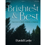 Brightest and Best: Organ Music for Advent, Christmas, and Epiphany