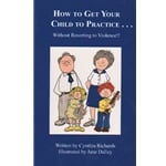 How to Get Your Child to Practice... Without Resorting to Violence! - Text/Reference