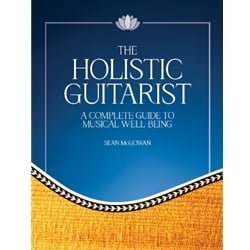 The Holistic Guitarist: A Complete Guide to Musical Well-Being - Guitar Method