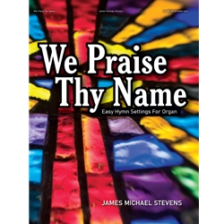 We Praise Thy Name: Easy Hymn Settings - Organ