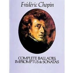 Complete Ballades, Impromptus and Sonatas - Piano Solo