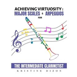 Achieving Virtuosity: Major Scales and Arpeggios for the Intermediate Clarinetist - Clarinet Study