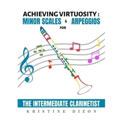 Achieving Virtuosity: Minor Scales and Arpeggios for the Intermediate Clarinetist - Clarinet Study