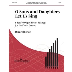 O Sons and Daughters Let Us Sing: 6 Festive Organ Hymn Settings for the Easter Season