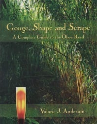 Gouge, Shape and Scrape: A Complete Guide to the Oboe Reed